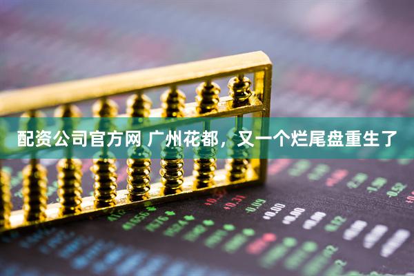 配资公司官方网 广州花都，又一个烂尾盘重生了
